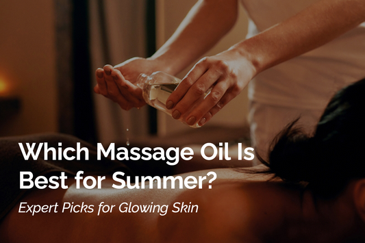 Which Massage Oil Is Best for Summer? Expert Picks for Glowing Skin
